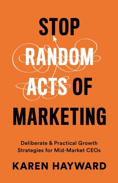 Karen Hayward - Stop Random Acts of Marketing, E-bok