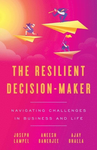 Ajay Bhalla, Aneesh Banerjee, Joseph Lampel - Resilient Decision-Maker, E-bok