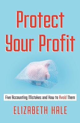Elizabeth Hale - Protect Your Profit: Five Accounting Mistakes and How to Avoid Them, Häftad