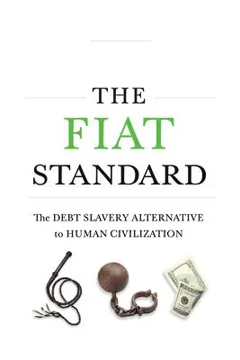 Fiat Standard: Debt Slavery Alternative to Human Civilization