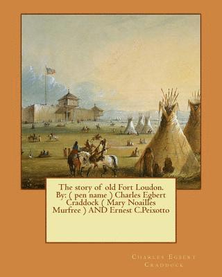 Ernest C. Peixotto, Charles Egbert Craddock - The story of old Fort Loudon. By: ( pen name ) Charles Egbert Craddock ( Mary Noailles Murfree ) AND Ernest C.Peixotto, Häftad