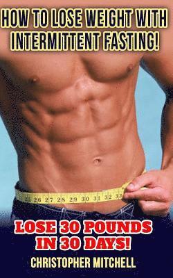 Christopher Mitchell - How To Lose Weight With Intermittent Fasting!: Lose 30 Pounds In 30 Days!, Häftad. Tillgänglighet: Lägg i varukorg