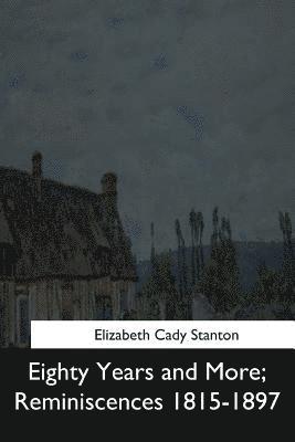 Eighty Years and More: Reminiscences 1815-1897