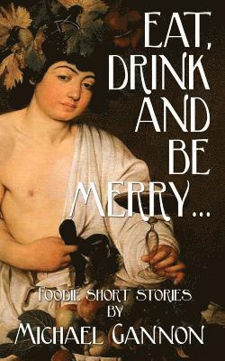 Michael Gannon - Eat, Drink And Be Merry...: Foodie Short Stories, Häftad. Tillgänglighet: Lägg i varukorg