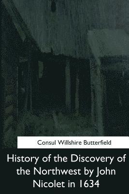 Consul Willshire Butterfield - History of the Discovery of the Northwest by John Nicolet in 1634, Häftad. Tillgänglighet: Lägg i varukorg