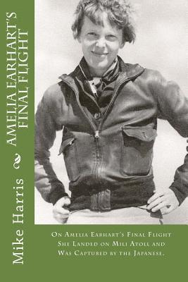 David O'Malley, Mike Harris - Amelia Earhart's Final Flight: On Amelia Earhart's Final Flight She Landed on Mili Atoll and Was Captured by the Japanese., Häftad. Tillgänglighet: Lägg i varukorg