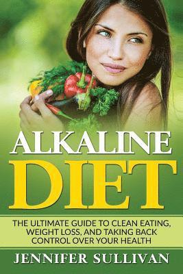 Jennifer Sullivan - Alkaline Diet: The Ultimate Guide to Clean Eating, Weight Loss, and Taking Back Control over Your Health, Häftad. Tillgänglighet: Lägg i varukorg