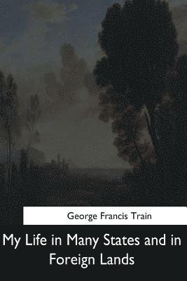 George Francis Train - My Life in Many States and in Foreign Lands, Häftad. Tillgänglighet: Lägg i varukorg