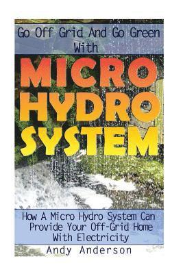 Andy Anderson - Go Off Grid And Go Green With Micro Hydro System: How A Micro Hydro System Can Provide Your Off-Grid Home With Electricity: (Hydro Power, Hydropower,, Häftad. Tillgänglighet: Lägg i varukorg