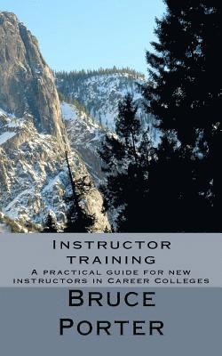Bruce Porter - Instructor training: A practical guide for new instructors in Career Colleges, Häftad