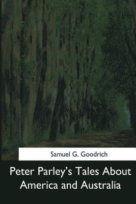Samuel G. Goodrich - Peter Parley's Tales About America and Australia, Häftad