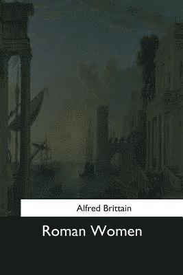 Alfred Brittain - Roman Women, Häftad. Tillgänglighet: Lägg i varukorg