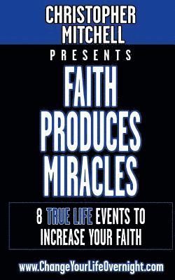 Christopher Mitchell - Faith Produces Miracles!: My 8 Amazing True Life Events To Increase Your Faith., Häftad. Tillgänglighet: Lägg i varukorg