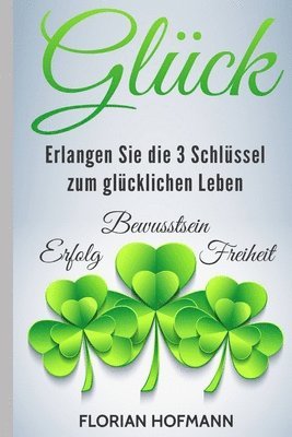 Florian Hofmann - Glück: Erlangen Sie die 3 Schlüssel zum glücklichen Leben - Erfolg, Bewusstsein und Freiheit, Häftad