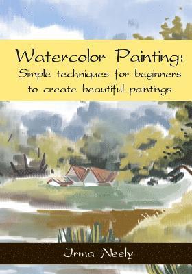 Irma Neely - Watercolor Painting: Simple techniques for beginners to create beautiful paintings, Häftad