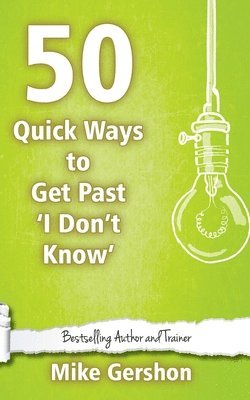 Mike Gershon - 50 Quick Ways to get past 'I Don't Know', Häftad