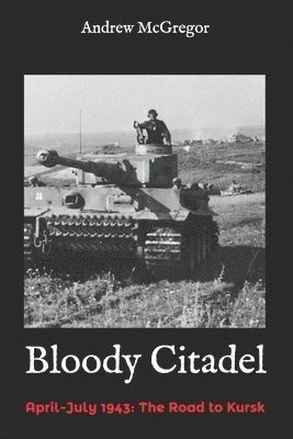 Andrew McGregor - Bloody Citadel: April-July 1943: The Road to Kursk, Häftad. Tillgänglighet: Lägg i varukorg