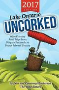 Lake Ontario Uncorked: Wine Country Road Trips from Niagara Peninsula to Prince Edward County (2017 Edition)