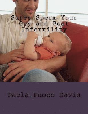 Paula Fuoco Davis - Super Sperm Your Guy and Beat Infertility: The Ultimate Male Fertility Preparation Program, Häftad. Tillgänglighet: Lägg i varukorg