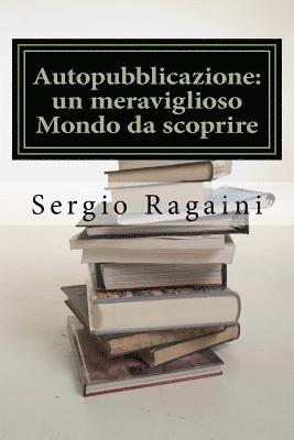 Sergio Ragaini - Autopubblicazione: un meraviglioso Mondo da scoprire: Guida "esperienziale" al Mondo dell'Autopubblicazione, Häftad. Tillgänglighet: Lägg i varukorg