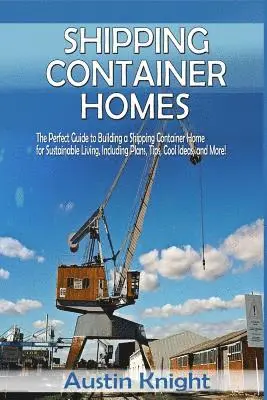 Austin Knight - Shipping Container Homes: The Perfect Guide to Building a Shipping Container Home for Sustainable Living, Including Plans, Tips, Cool Ideas, and More!, Häftad. Tillgänglighet: Lägg i varukorg