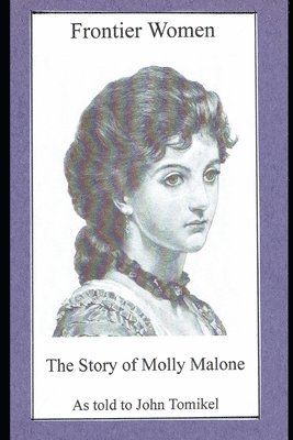 John Tomikel - Frontier Women: The Story of Molly Malone, Häftad. Tillgänglighet: Lägg i varukorg