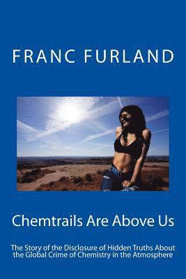 Franc Furland - Chemtrails Are Above Us: The Story of the Disclosure of Hidden Truths about the Global Crime of Chemistry in the Atmosphere, Häftad. Tillgänglighet: Lägg i varukorg