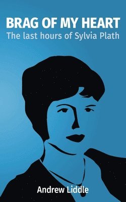 Andrew Liddle - Brag Of My Heart: The last hours of Sylvia Plath, Häftad. Tillgänglighet: Lägg i varukorg
