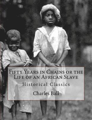 Charles Ball - Fifty Years in Chains or the Life of an African Slave: Historical Classics, Häftad. Tillgänglighet: Lägg i varukorg