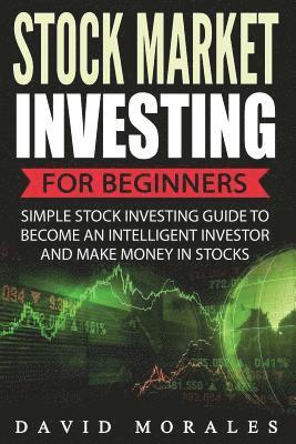 David Morales - Stock Market Investing For Beginners- Simple Stock Investing Guide To Become An Intelligent Investor And Make Money In Stocks, Häftad. Tillgänglighet: Lägg i varukorg