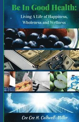 Cee Cee H. Caldwell-Miller - Be In Good Health: : Living A Life of Wholeness, Happiness and Wellness, Häftad. Tillgänglighet: Lägg i varukorg