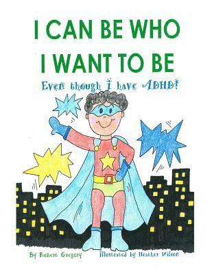 III Gregory, Robert L. - I Can Be Who I Want to Be: Even though I have ADHD, Häftad. Tillgänglighet: Lägg i varukorg