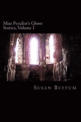 Susan Buffum - Miss Peculiar's Ghost Stories, Volume I, Häftad