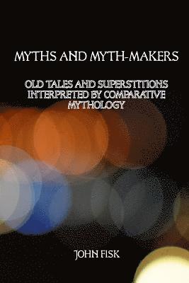 John Fisk, David G. Payne - Myths and Myth-Makers: Old Tales and Superstitions Interpreted by Comparative Mythology, Häftad. Tillgänglighet: Lägg i varukorg