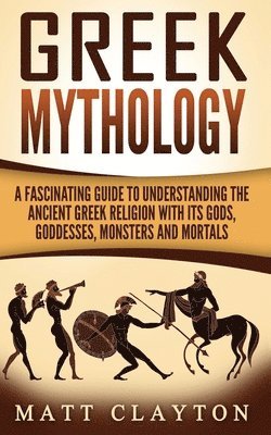 Matt Clayton - Greek Mythology: A Fascinating Guide to Understanding the Ancient Greek Religion with Its Gods, Goddesses, Monsters and Mortals, Häftad. Tillgänglighet: Lägg i varukorg