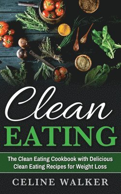 Celine Walker - Clean Eating: The Clean Eating Cookbook with Delicious Clean Eating Recipes for Weight Loss, Häftad. Tillgänglighet: Lägg i varukorg