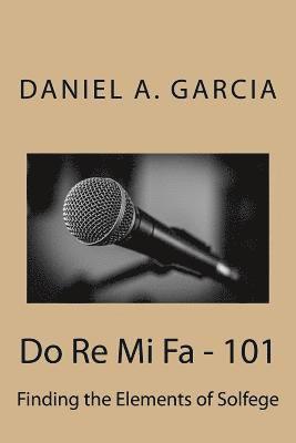 Daniel Garcia - Do Re Mi Fa - 101: Finding the Elements of Solfege, Häftad