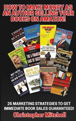 Christopher Mitchell - How To Make Money As An Author Selling Your Books On Amazon!: 25 Marketing Strategies To Get Immediate Book Sales Guaranteed!, Häftad. Tillgänglighet: Lägg i varukorg