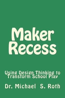 Michael S. Roth - Maker Recess: Using Design Thinking to Transform School Play, Häftad. Tillgänglighet: Lägg i varukorg