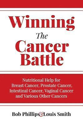 Louis Smith, Bob Phillips - Winning The Cancer Battle: Nutritional Help for Breast Cancer, Prostate Cancer, Intestinal Cancer, Vaginal Cancer, and Various Other Cancers, Häftad. Tillgänglighet: Lägg i varukorg