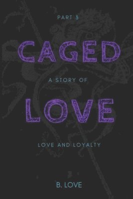 B. Love - Caged Love 3: A Story of Love and Loyalty, Häftad. Tillgänglighet: Lägg i varukorg