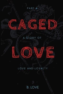B. Love - Caged Love 4: A Story of Love and Loyalty, Häftad. Tillgänglighet: Lägg i varukorg