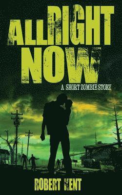 Robert Kent - All Right Now: A Short Zombie Story, Häftad