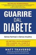 GUARIRE dal DIABETE: Un programma rivoluzionario che ti permettera' di sconfiggere il Diabete e dara' al tuo corpo salute, energia e vitali