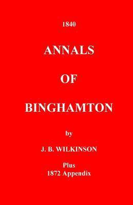 J. B. Wilkinson - The Annals of Binghamton: And of the Country Connected with it, From the Earliest Settlement, Häftad. Tillgänglighet: Lägg i varukorg