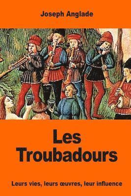Joseph Anglade - Les Troubadours: Leurs vies, leurs oeuvres, leur influence, Häftad. Tillgänglighet: Lägg i varukorg