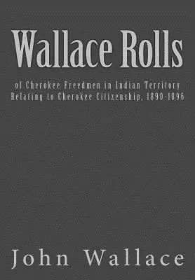 Bureau of Indian Affairs, John W. Wallace - Wallace Rolls: of Cherokee Freedmen in Indian Territory: Relating to Cherokee Citizenship, 1890-1896, Häftad. Tillgänglighet: Lägg i varukorg