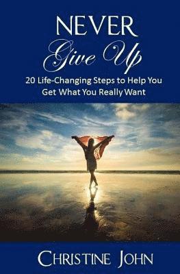 Christine John - Never Give Up: 20 Life-Changing Steps to Help You Get What You Really Want, Häftad. Tillgänglighet: Lägg i varukorg
