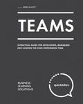 Teams: A Practical Guide for Developing, Managing and Leading the High Performing Team