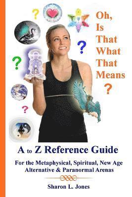 Sharon L. Jones - Oh, Is That What That Means?: A to Z Reference Guide - For the Metphysical, Spiritual, New Age, Alternative, & Paranormal Arenas, Häftad. Tillgänglighet: Lägg i varukorg